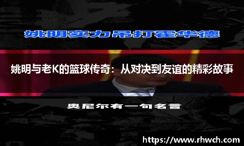 姚明与老K的篮球传奇：从对决到友谊的精彩故事