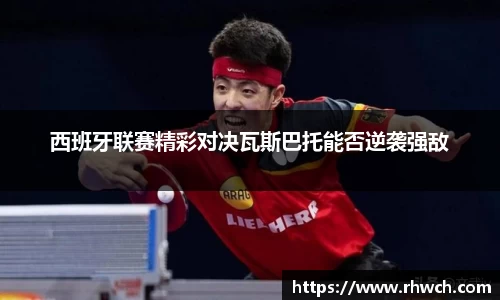 西班牙联赛精彩对决瓦斯巴托能否逆袭强敌