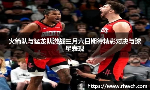 火箭队与猛龙队激战三月六日期待精彩对决与球星表现